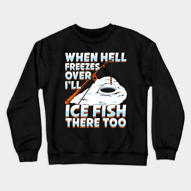 When Hell Freezes Over I'll Ice Fish There Too Crewneck Sweatshirt by Dolde08